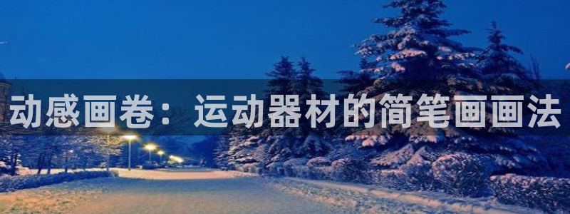 熊猫体育娱乐代理怎么样：动感画卷：运动器材的简笔画画法